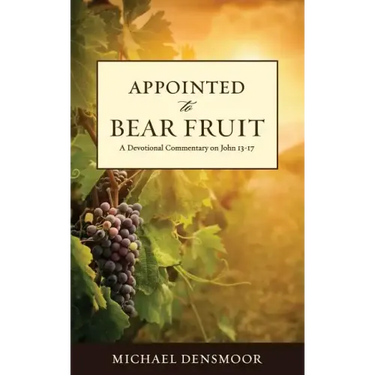 Appointed to Bear Fruit: A Devotional Commentary on John 13-17
