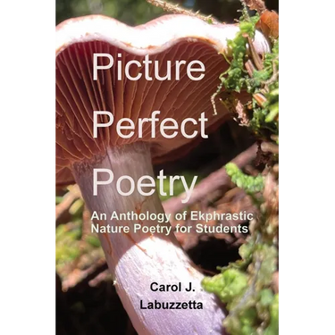Picture Perfect Poetry: An Anthology of Ekphrastic Nature Poetry for Students