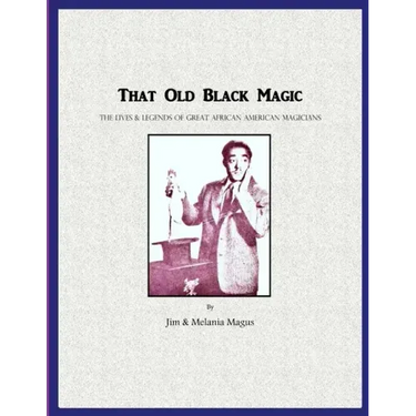 That Old Black Magic: The Lives & Legends of Great African American Magicians