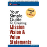 Your Simple Guide To Creating Mission, Vision & Value Statements: For Entrepreneurs, Small Business, and Start Ups