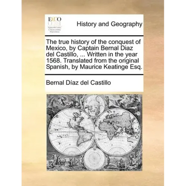 The true history of the conquest of Mexico, by Captain Bernal Diaz del Castillo, ... Written in the year 1568. Translated from the original Spanish, b