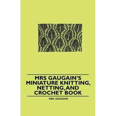 Mrs Gaugain's Miniature Knitting, Netting, and Crochet Book