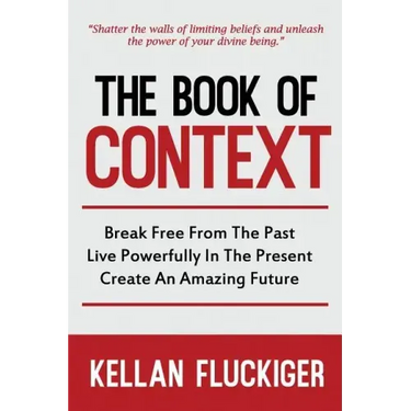 The Book of Context: Break free from the past, Live powerfully in the present, Create an Amazing Future
