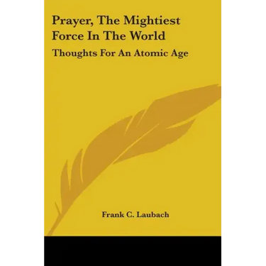 Prayer, The Mightiest Force In The World: Thoughts For An Atomic Age