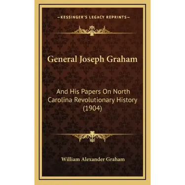 General Joseph Graham: And His Papers On North Carolina Revolutionary History (1904)