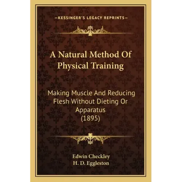 A Natural Method of Physical Training: Making Muscle and Reducing Flesh Without Dieting or Apparatus (1895)