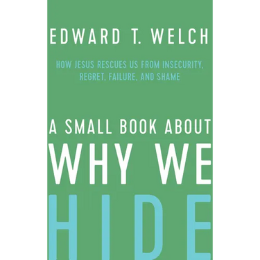 A Small Book about Why We Hide: How Jesus Rescues Us from Insecurity, Regret, Failure, and Shame