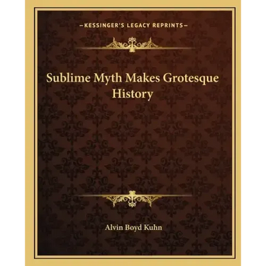 Sublime Myth Makes Grotesque History