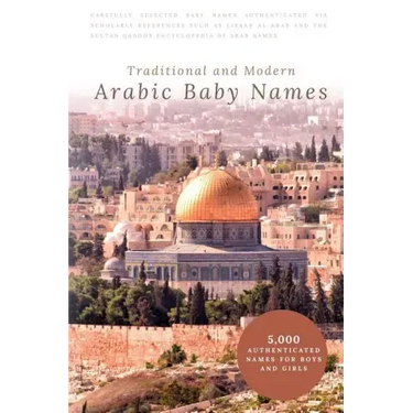 Traditional and Modern Arabic Baby Names: 5,000 Authenticated Names for Boys and Girls