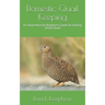 Domestic Quail Keeping: A Comprehensive Beginners Guide for Raising Urban Quail
