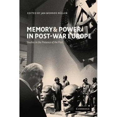 Memory and Power in Post-War Europe: Studies in the Presence of the Past