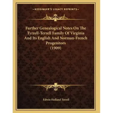 Further Genealogical Notes On The Tyrrell-Terrell Family Of Virginia And Its English And Norman-French Progenitors (1909)