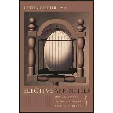 Elective Affinities: Musical Essays on the History of Aesthetic Theory