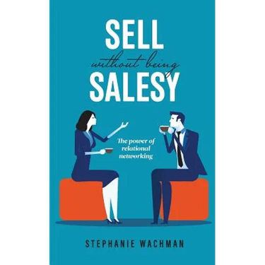 Sell Without Being Salesy: The power of relational networking