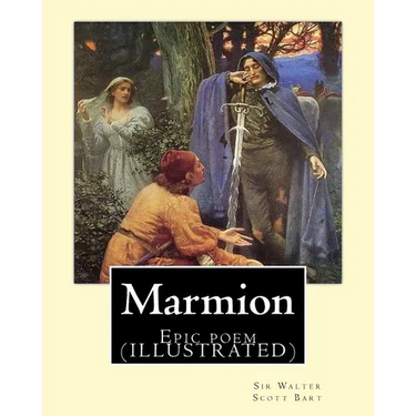 Marmion. By: Sir Walter Scott, Bart. introduction By: William Stewart Rose: Epic poem (ILLUSTRATED)