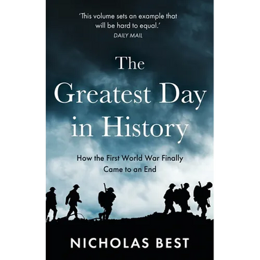 The Greatest Day in History: How the Great War Really Ended