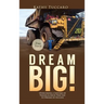 Dream Big!: Overcoming a Lifetime of Trauma & Abuse That Led to Dreams of Success.