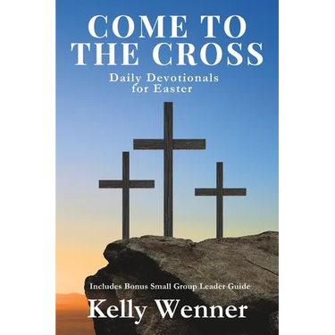 Come to the Cross: Daily Devotionals for Easter