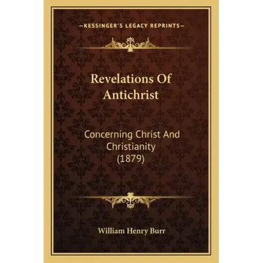 Revelations Of Antichrist: Concerning Christ And Christianity (1879)