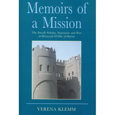 Memoirs of a Mission: The Ismaili Scholar, Statesman and Poet, Al-Mu-Ayyad Fi'l-Din Al-Shirazi