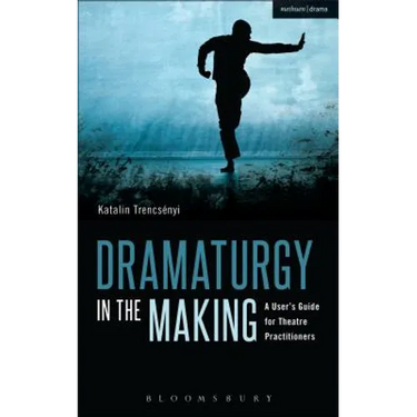 Dramaturgy in the Making: A User's Guide for Theatre Practitioners