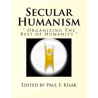 Secular Humanism: " Organizing The Best of Humanity "