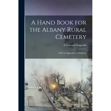 A Hand Book for the Albany Rural Cemetery: With an Appendix on Emblems