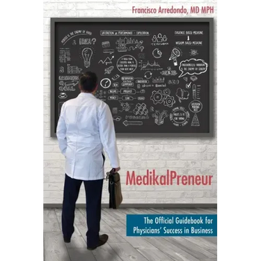 MedikalPreneur: The Official Guidebook for Physicians' Success in Business