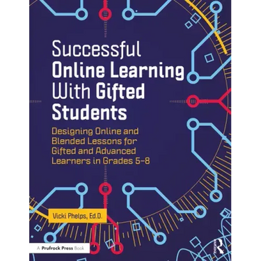 Successful Online Learning with Gifted Students: Designing Online and Blended Lessons for Gifted and Advanced Learners in Grades 5-8