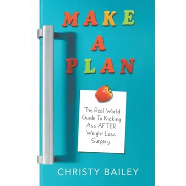Make. A. Plan.: The Real World Guide to Kicking Ass AFTER Weight Loss Surgery
