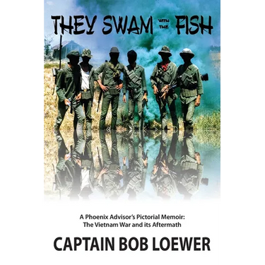 They Swam with the Fish: A Phoenix Advisor's Pictorial Memoir: The Vietnam War and its Aftermath