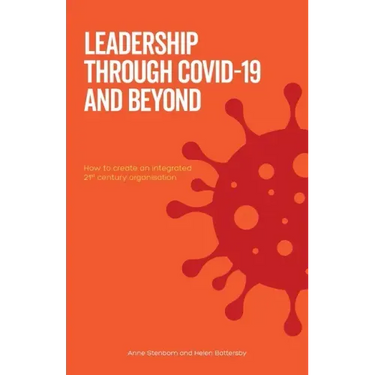 Leadership Through Covid-19 and Beyond: How to create an integrated 21st century organisation