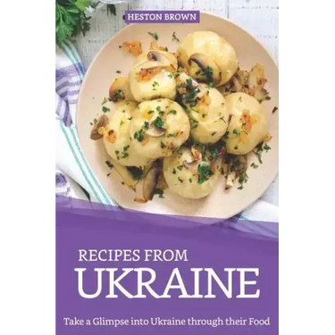 Recipes from Ukraine: Take a Glimpse into Ukraine through their Food