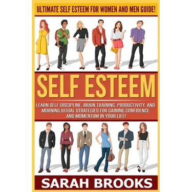 Self Esteem: Ultimate Self Esteem For Women And Men Guide! Learn Self Discipline, Brain Training, Productivity, And Morning Ritual