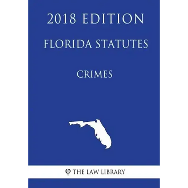Florida Statutes - Crimes (2018 Edition)