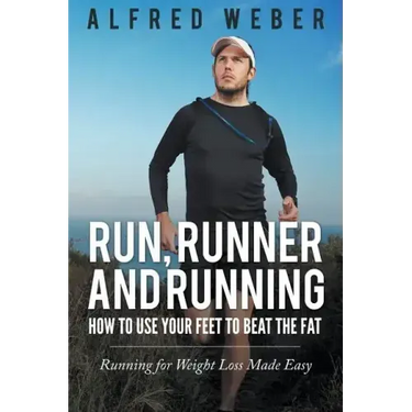 Run, Runner and Running: How to Use Your Feet to Beat the Fat: Running for Weight Loss Made Easy