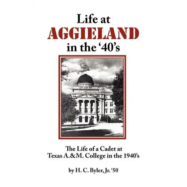 Life at Aggieland in the '40's: The Life of a Cadet at Texas A.& M. College in the 1940's