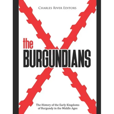 The Burgundians: The History of the Early Kingdoms of Burgundy in the Middle Ages