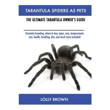 Tarantula Spiders As Pets: Tarantula breeding, where to buy, types, care, temperament, cost, health, handling, diet, and much more included! The Ultim