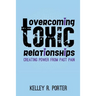 Overcoming Toxic Relationships: Creating Power From Past Pain