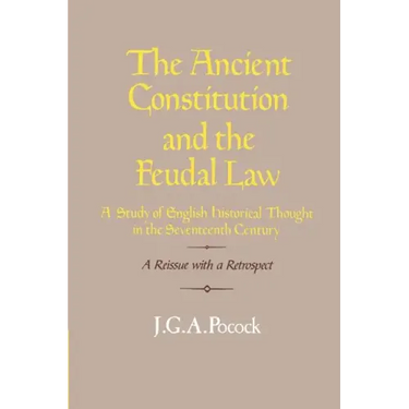 The Ancient Constitution and the Feudal Law: A Study of English Historical Thought in the Seventeenth Century