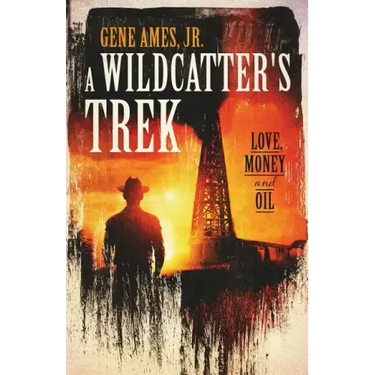 A Wildcatter's Trek: Love, Money and Oil