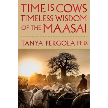 Time Is Cows: Timeless Wisdom of the Maasai