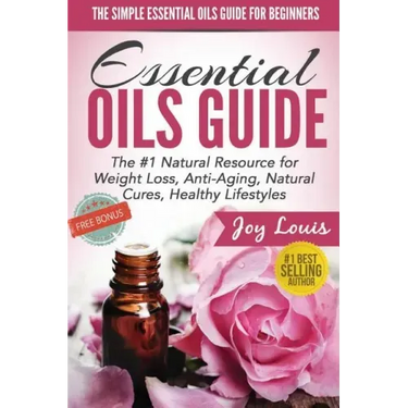 The Simple Essential Oils Guide for Beginners: Essential Oils for Beginners - #1 Natural Resource for Natural Weight Loss, Anti-Aging, Natural Cures,