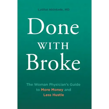 Done With Broke: The Woman Physician's Guide to More Money and Less Hustle