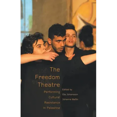 The Freedom Theatre: Performing Cultural Resistance in Palestine