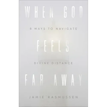 When God Feels Far Away: Eight Ways to Navigate Divine Distance