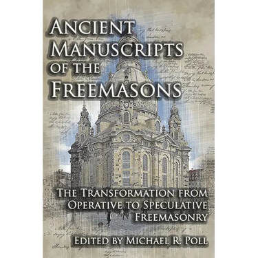 Ancient Manuscripts of the Freemasons: The Transformation from Operative to Speculative Freemasonry