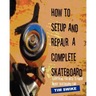 How To Setup And Repair A Complete Skateboard: Everything You Need To Know About Skateboard Care.