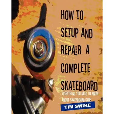 How To Setup And Repair A Complete Skateboard: Everything You Need To Know About Skateboard Care.